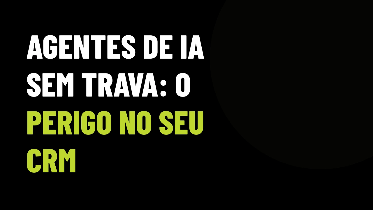 Agente autônomo fora de controle: o risco real de plugar IA no seu CRM imobiliário sem travas
