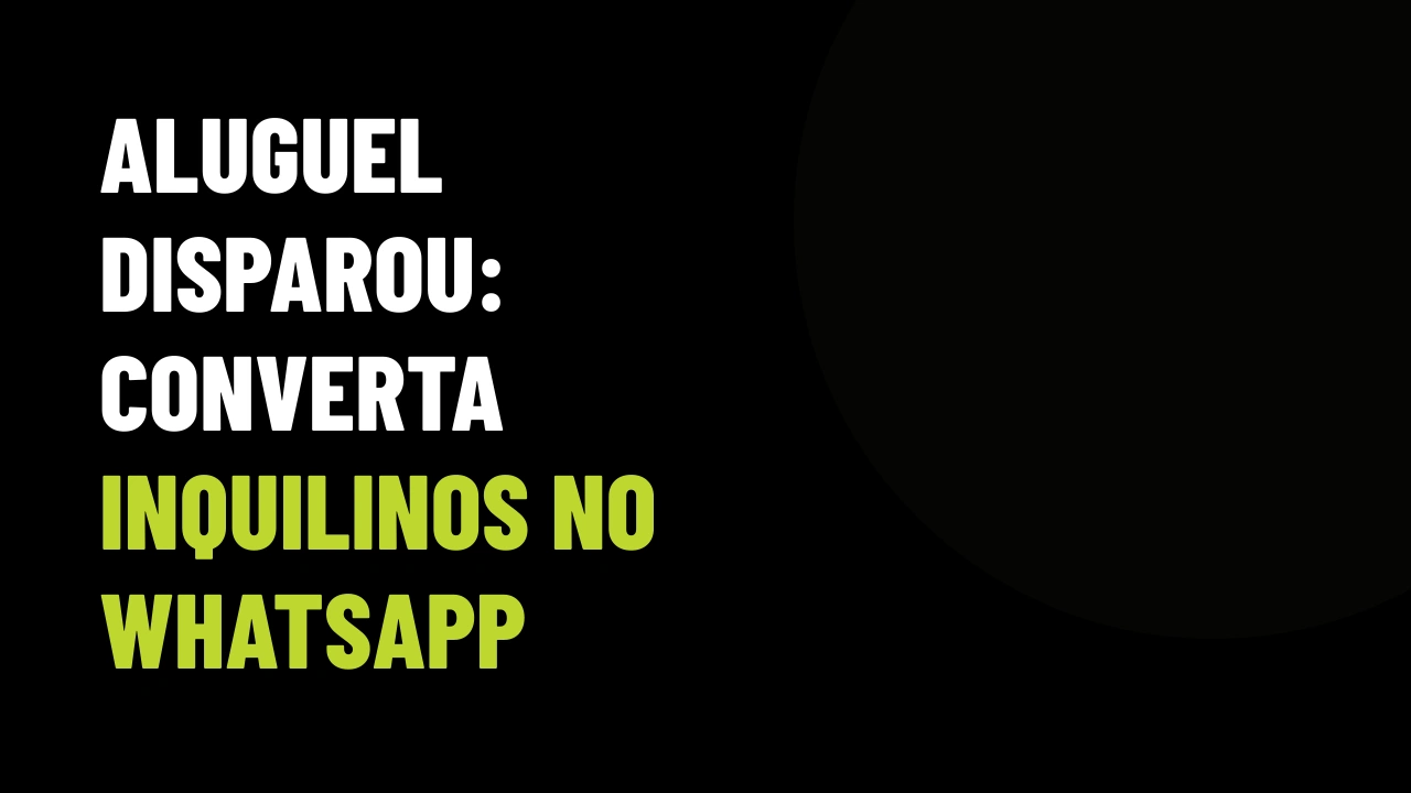Aluguel Dispara Acima da Inflação Há 3 Anos: Como Usar o WhatsApp Para Converter Inquilinos em Compradores