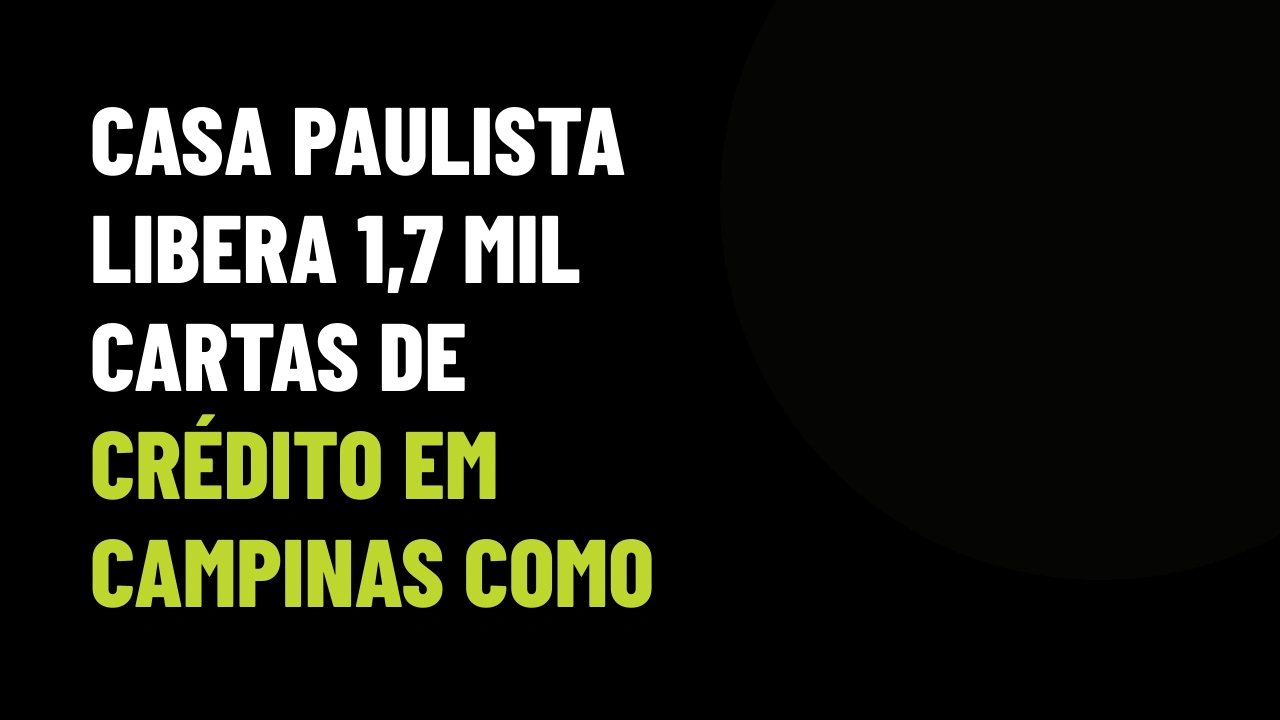 Casa Paulista Libera 1,7 Mil Cartas de Crédito em Campinas: Como Destravar VGV de Leads Sem Entrada