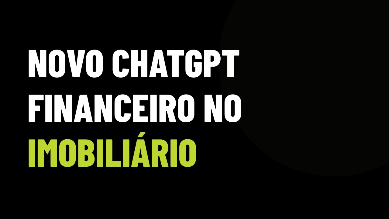 Novo ChatGPT financeiro da OpenAI: o que muda na análise de crédito e propostas imobiliárias