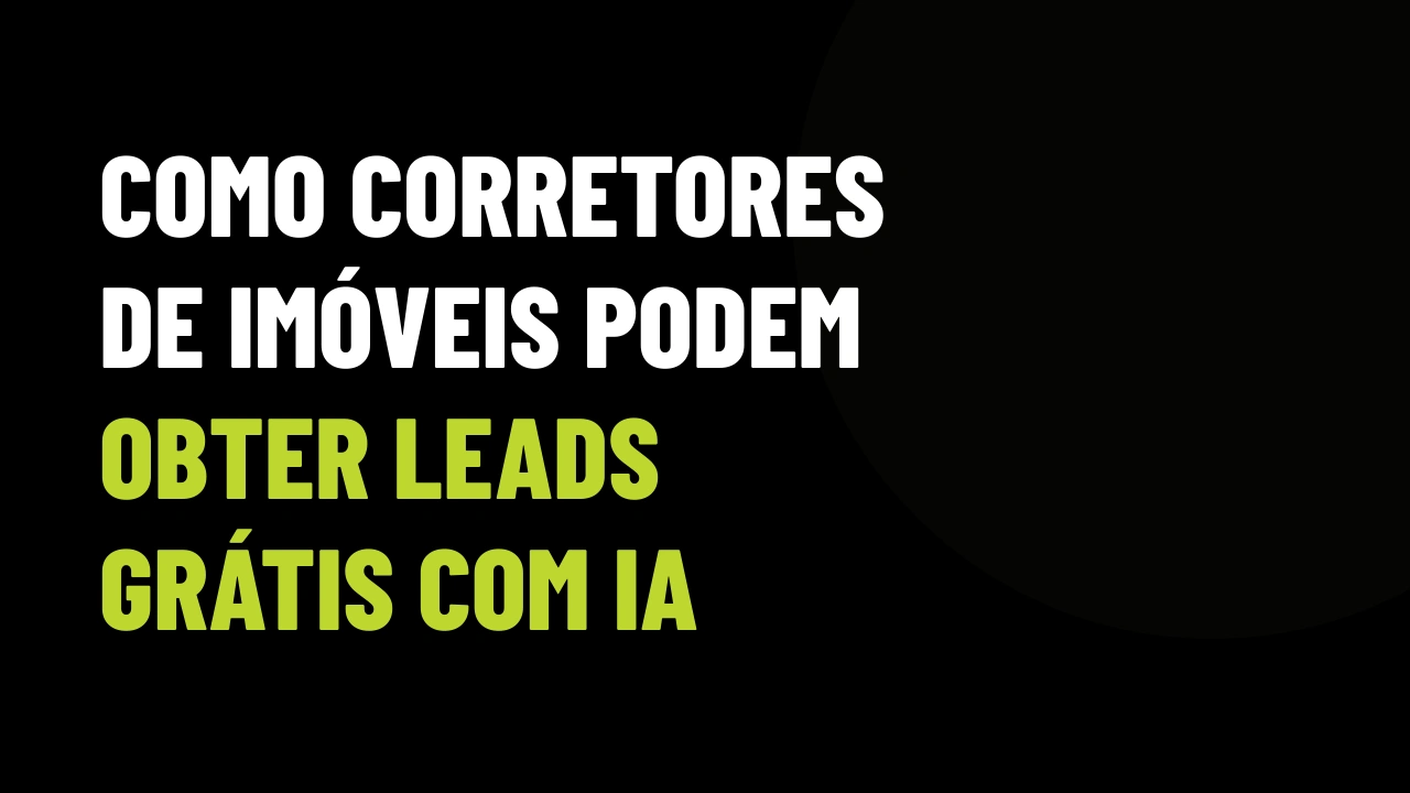 Como Corretores de Imóveis Podem Obter Leads Grátis com IA