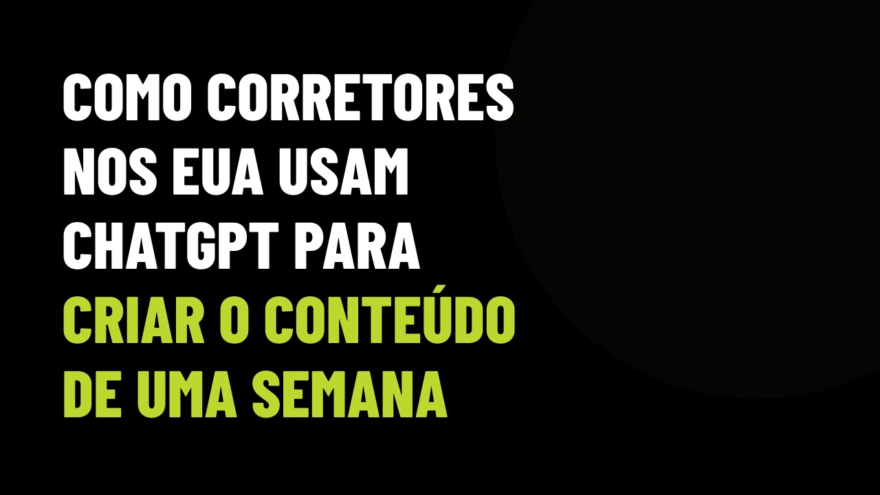 Como Corretores nos EUA Usam ChatGPT Para Criar o Conteúdo de Uma Semana em 33 Minutos