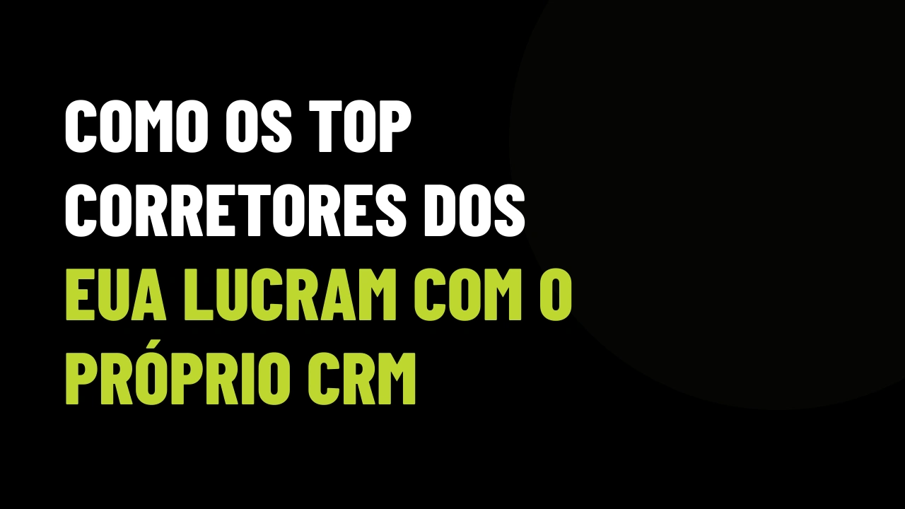 Como os Top Corretores dos EUA Lucram com o Próprio CRM