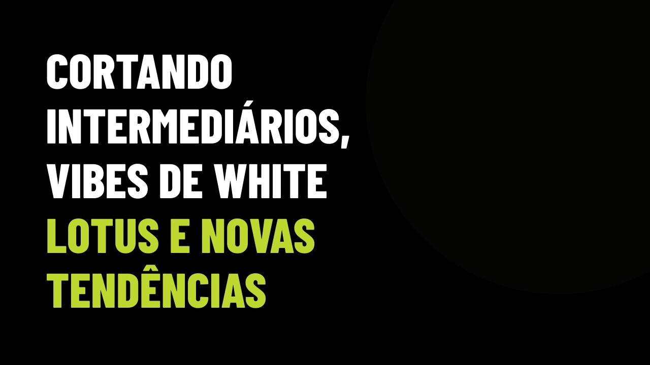 Cortando intermediários, vibes de "White Lotus" e novas tendências digitais para vender mais