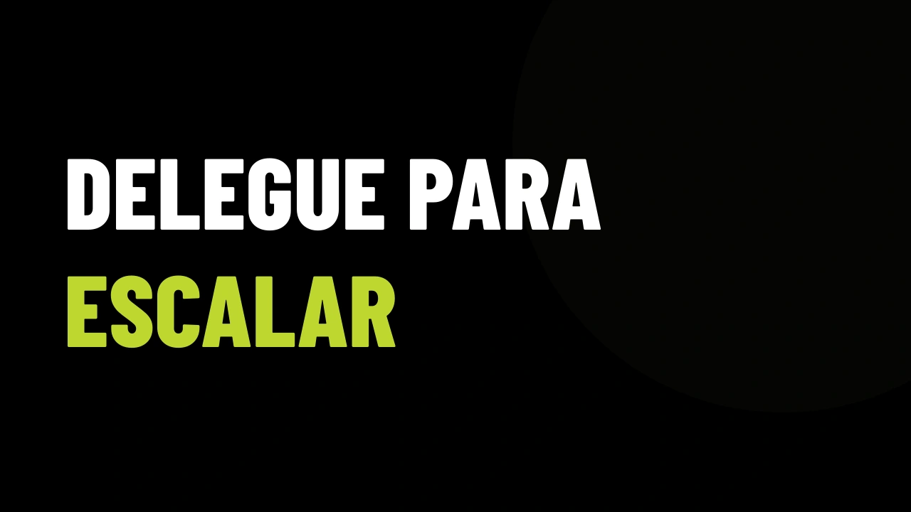 Delegue Para Escalar: Como Encontrar, Treinar e Reter Sua Primeira Equipe no Imobiliário