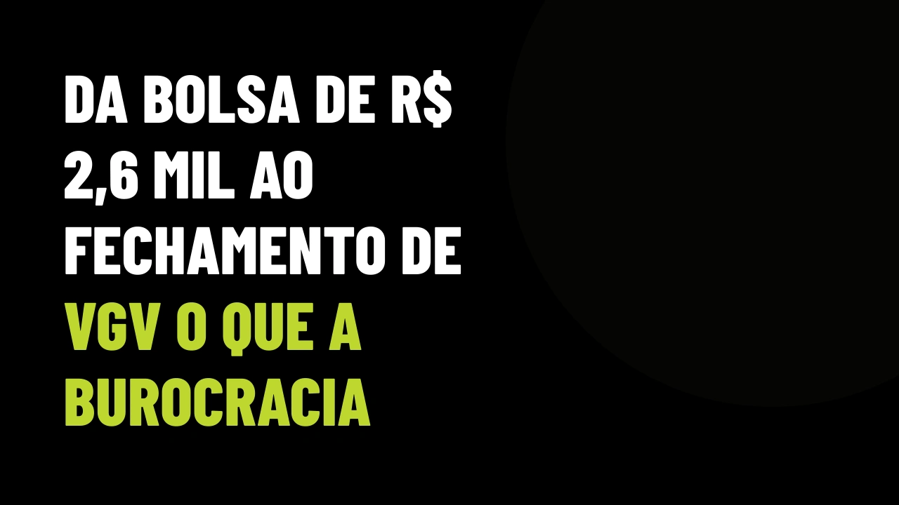 Da Bolsa de R$ 2,6 Mil ao Fechamento de VGV: O Que a Burocracia Ensina Para Sua Imobiliária