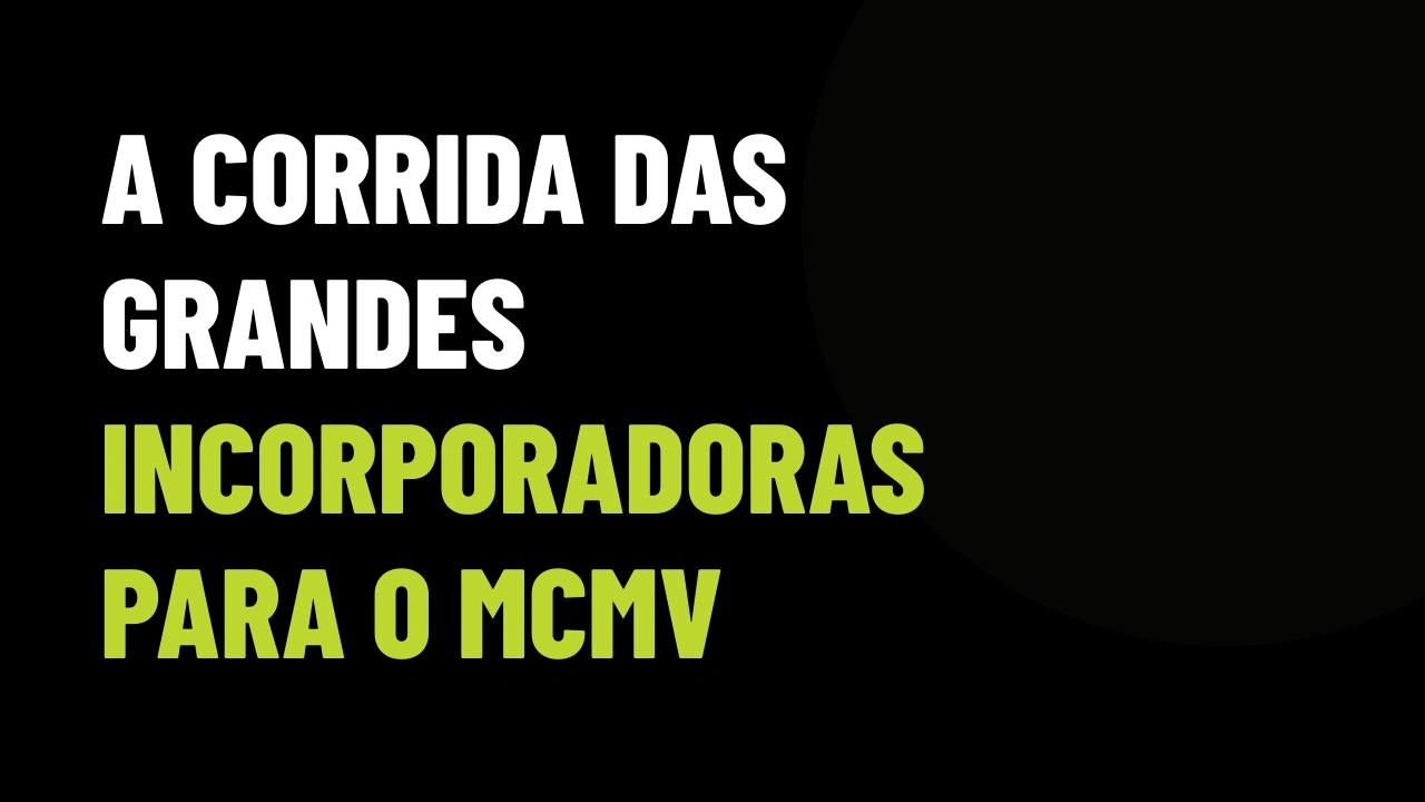 A Reconfiguração do MCMV: Como Incorporadoras Tradicionais Estão Migrando e o que Isso Significa para o Seu VGV