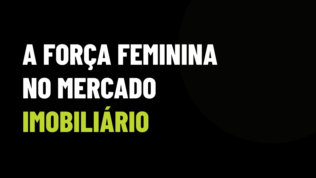 A Força Feminina no Mercado Imobiliário: Como a Venda Consultiva e a Gestão de Funil Multiplicam o VGV