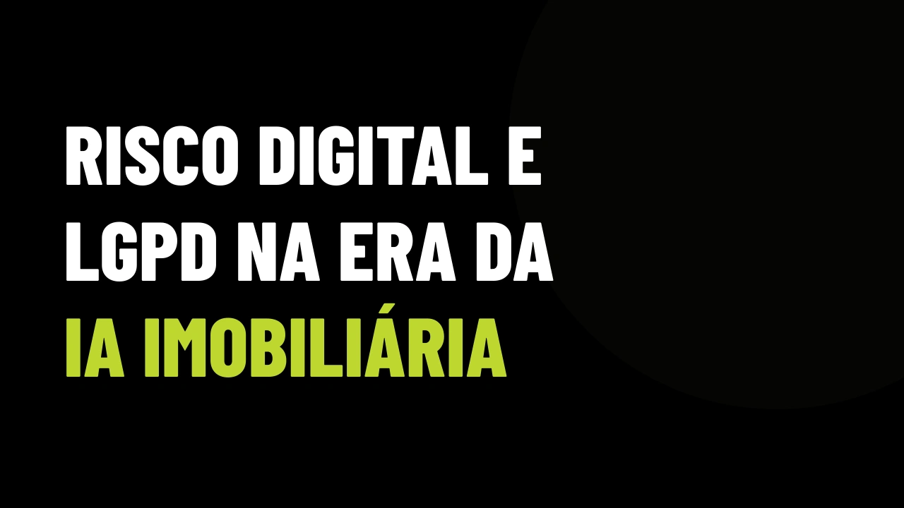 IA e vazamento de dados imobiliários: o risco oculto que pode custar clientes de alto padrão e multas milionárias