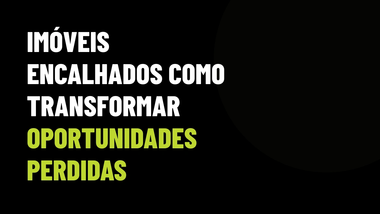 Imóveis Encalhados: Como Transformar Oportunidades Perdidas em Captações Lucrativas