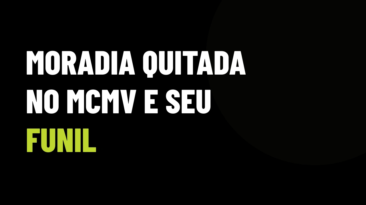 Minha Casa Minha Vida com imóvel 100% quitado: como corretores e imobiliárias transformam essa regra em esteira de captação digital