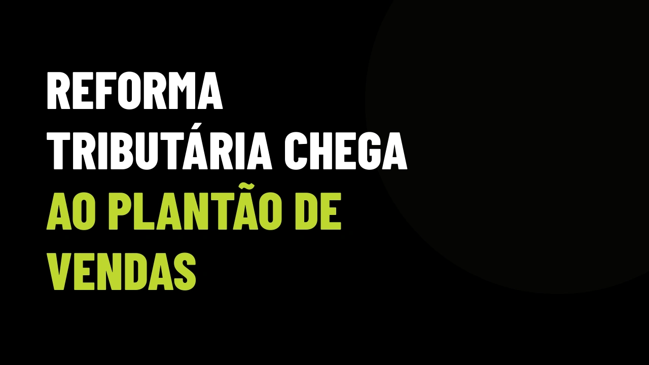 Reforma Tributária no imóvel: o corretor que não souber explicar vai perder a venda no WhatsApp