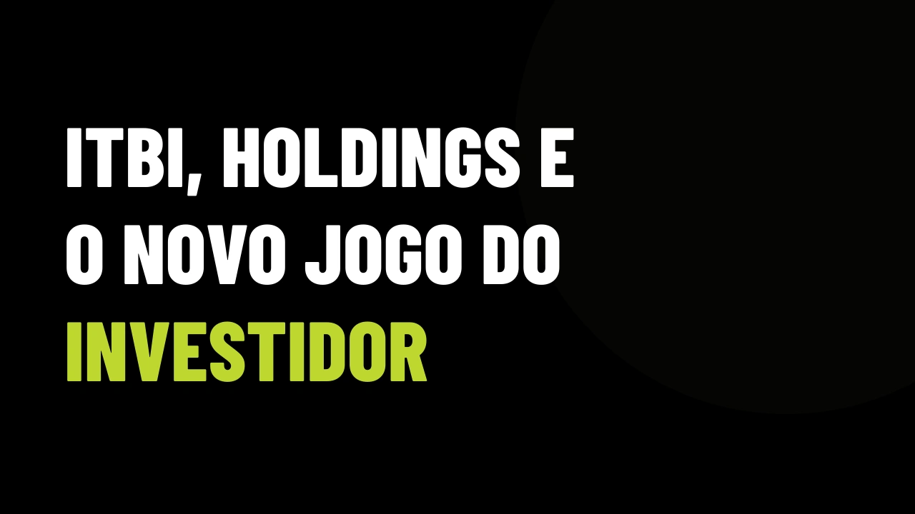 STF garante imunidade de ITBI a empresas imobiliárias: o corretor que não entender de holding vai perder o investidor grande